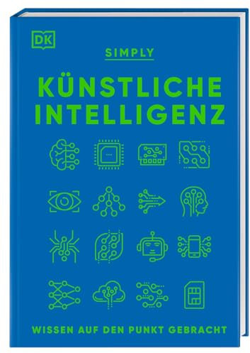 SIMPLY. Künstliche Intelligenz: Wissen auf den Punkt gebracht. Visuelles Nachschlagewerk mit 120 wichtigen Konzepten, Anwendungsfeldern und Funktionsweisen von KI