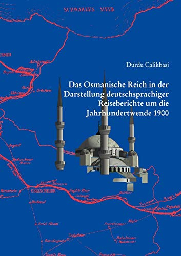 Das Osmanische Reich in der Darstellung deutschsprachiger Reiseberichte um die Jahrhundertwende 1900
