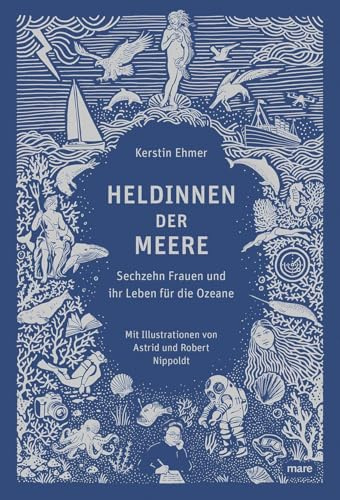 Heldinnen der Meere: Sechzehn Frauen und ihr Leben für die Ozeane