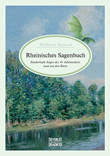 Rheinisches Sagenbuch: Zauberhafte Sagen des 19. Jahrhunderts rund um den Rhein