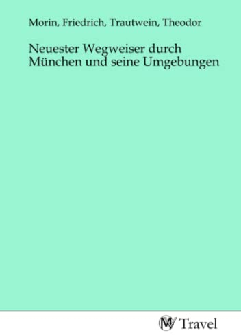 Neuester Wegweiser durch München und seine Umgebungen
