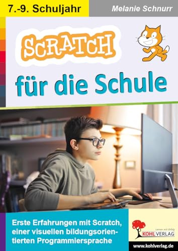 SCRATCH für die Schule Klasse 7-9 – Erste Erfahrungen mit der Programmiersprache | Animationen, Mini-Spiele, Musik, Zeichnen | Schleifen, Variablen | ... bildungsorientierten Programmiersprache