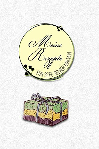 Meine Rezepte für Seife selber machen: Das Notizbuch für deine besondere Rezeptesammlung für selbstgemachte Seife und natürliche Pflegeprodukte - ... Bioseife und Naturseifen selber herstellen