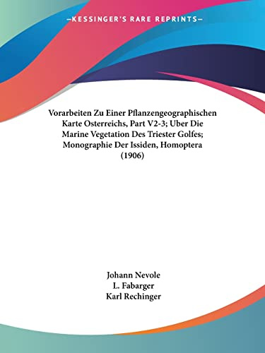 Vorarbeiten Zu Einer Pflanzengeographischen Karte Osterreichs, Part V2-3; Uber Die Marine Vegetation Des Triester Golfes; Monographie Der Issiden, Homoptera (1906)