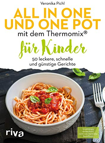 All in one und One Pot mit dem Thermomix® für Kinder: 50 leckere, schnelle und günstige Gerichte
