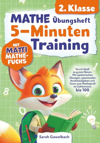 Mathe 2. Klasse Übungsheft: 5-Minuten Training mit Matti Mathefuchs - Durch Spaß zu guten Noten. Mit spielerischen Übungen, spannenden Knobelaufgaben und Tests zum Matheprofi im Zahlenraum bis 100