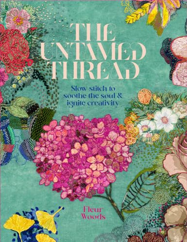 The Untamed Thread: Slow Stitch to Soothe the Soul & Ignite Creativity