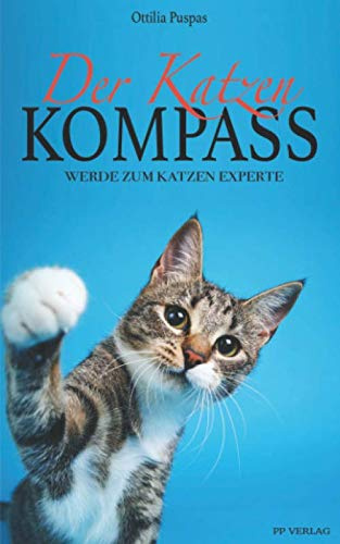 Der Katzen Kompass: Werde zum Katzen Experte - Lerne alles über die geheime Katzensprache, Katzenerziehung, Ernährung und vieles mehr - inkl. Clickertraining