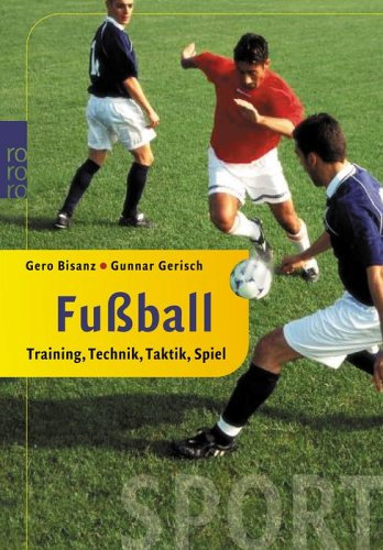 Fussball: Training, Technik, Taktik, Spiel (rororo sachbuch - sport)