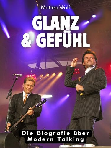 Glanz & Gefühl: Die Biografie über Modern Talking. Hochwertige Hardcoverausgabe