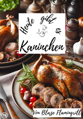 Heute gibt es - Kaninchen: 30 tolle Kaninchen Rezepte