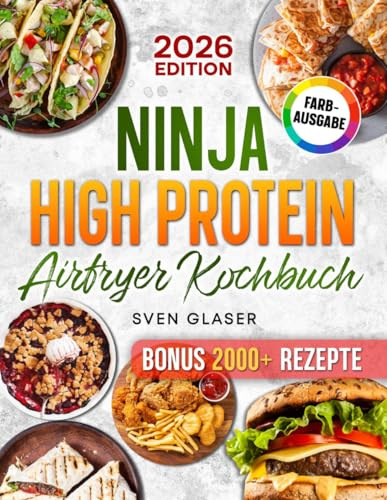 Ninja High Protein Airfryer Kochbuch: Deine besten Heißluftfritteuse High Protein Rezepte für maximale Erfolge beim Abnehmen und im Training