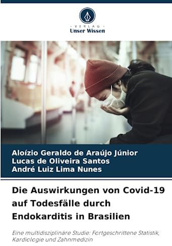 Die Auswirkungen von Covid-19 auf Todesfälle durch Endokarditis in Brasilien: Eine multidisziplinäre Studie: Fortgeschrittene Statistik, Kardiologie und Zahnmedizin