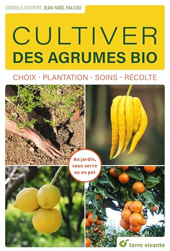 Cultiver des agrumes bio: Choix - Plantation - Soins - Récolte