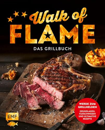 Walk of flame – Das Grillbuch: Werde zum Grillhelden: Mit Grillgrundlagen, Fleischwissen und ultimativen Rezepten – perfekte Burger, saftige Steaks, aromatische Rubs, Grillgemüse und mehr grillen