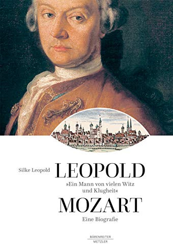 Leopold Mozart. Ein Mann von vielen Witz und Klugheit -Eine Biografie-