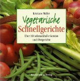 Vegetarische Schnellgerichte - über 160 schmackhafte Gemüse- und Obstgerichte