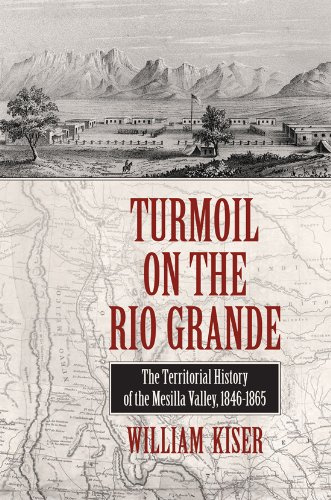Turmoil on the Rio Grande: History of the Mesilla Valley, 1846-1865 (Elma Dill Russell Spencer Foundation Series, Band 38)