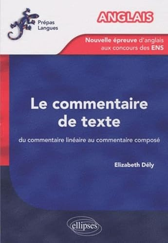 Anglais - La nouvelle épreuve d'anglais aux concours des ENS - Le commentaire de texte. Du commentaire linéaire au commentaire composé: Du commentaire ... aux concours des ENS (Prépas Langues)