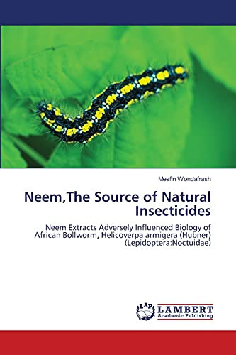 Neem,The Source of Natural Insecticides: Neem Extracts Adversely Influenced Biology of African Bollworm, Helicoverpa armigera (Hubner) (Lepidoptera:Noctuidae)