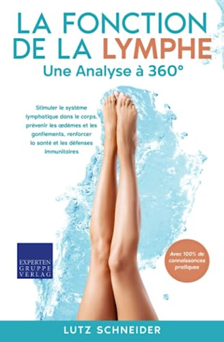 La fonction de la lymphe – Une analyse à 360: Stimuler le système lymphatique dans le corps, prévenir les œdèmes et les gonflements, renforcer la santé et les défenses immunitaires