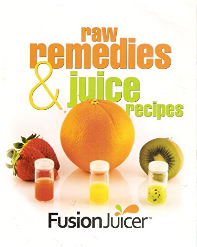 Raw Remedies & Juice Recipes for the Fusion Juicer