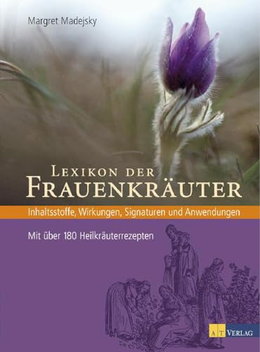 Lexikon der Frauenkräuter: Botanik, Inhaltsstoffe, Wirkungen, Signaturen und Anwendungen. Mit über 150 Heilkräuterrezepten