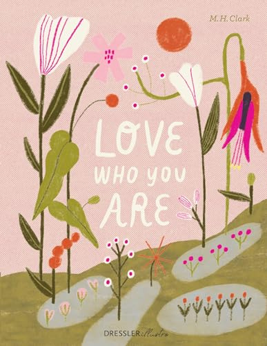 Love Who You Are: Zauberhaft gestaltetes Bilderbuch für Erwachsene über Selbstliebe und Self Empowerment von Erfolgsautorin M. H. Clark