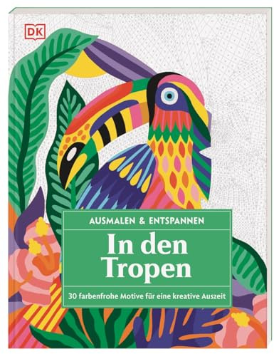 Ausmalen & Entspannen. In den Tropen: 30 farbenfrohe Motive für eine kreative Auszeit. Großes Malbuch für Erwachsene zur Achtsamkeit und Entschleunigung