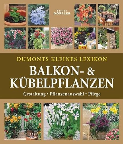 Dumonts kleines Lexikon Balkon- & Kübelpflanzen: Gestaltung, Pflanzenauswahl, Pflege