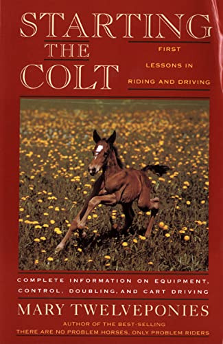 Starting The Colt: Expert Horse Training and Care for Young Horses―Building Trust and Control in the First Two Years (First Two Years of Your Horse's Life)