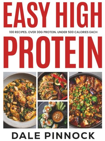Easy High Protein: 100 Recipes. 30g of Protein. Under 500 kcal Each.