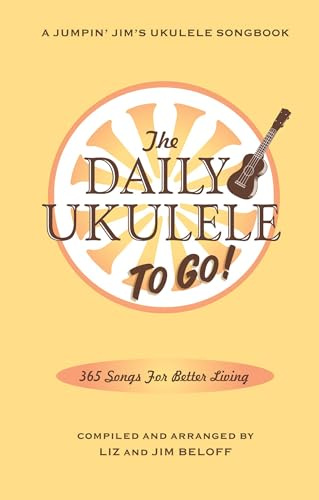 The Daily Ukulele: To Go!: 365 Song for Better Living
