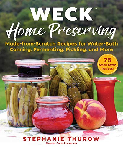 Weck Home Preserving: Made-From-Scratch Recipes for Water-Bath Canning, Fermenting, Pickling, and More