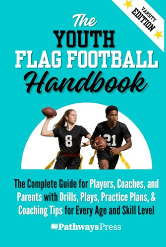 The Youth Flag Football Handbook: The Complete Guide for Players, Coaches, and Parents with Drills, Plays, Practice Plans, & Coaching Tips for Every ... (The Youth Sports Handbook Series, Band 5)