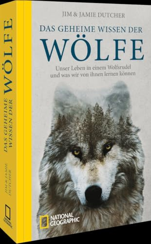 Das geheime Wissen der Wölfe: Unser Leben in einem Wolfsrudel und was wir von ihnen lernen können