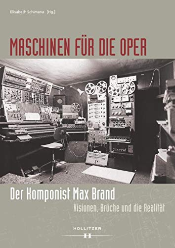 Maschinen für die Oper: Der Komponist Max Brand. Visionen, Brüche und die Realität (Schriftenreihe zur Musik der Wienbibliothek im Rathaus)