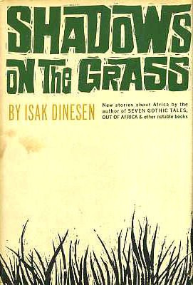 Shadows on the Grass, new stories about Africa by the author of Seven Gothic Tales, and Out of Africa