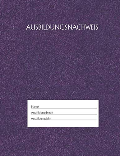 Ausbildungsnachweis: Berichtsheft Ausbildung / Ausbildungsnachweisheft täglich/wöchentlich / ausreichend für 1 Lehrjahr / 1Woche je Seite/ Montag bis Sonntag / Motiv Lila