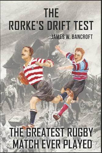 The Rorke's Drift Test: The Greatest Rugby Match Ever Played