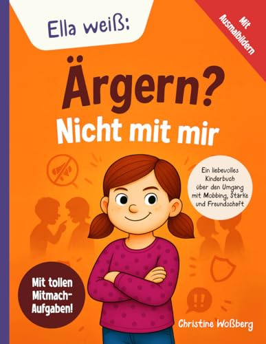 Ella weiß – Ärgern? Nicht mit mir!: Ein liebevolles Kinderbuch über den Umgang mit Mobbing, Stärke und Freundschaft