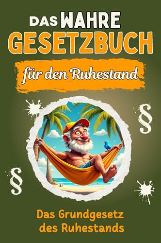 Das wahre Gesetzbuch für den Ruhestand - Genial lustiges Humorbuch - das perfekte Geschenk für Weihnachten und Geburtstag: Das Grundgesetz des Ruhestands