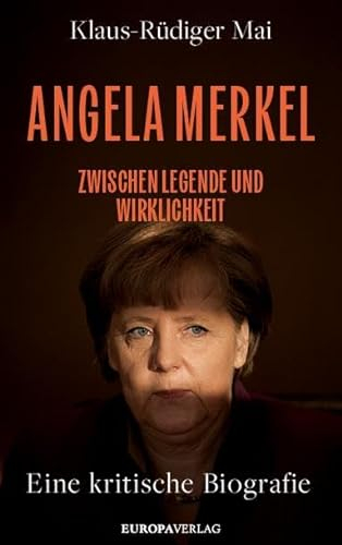 Angela Merkel: Zwischen Legende und Wirklichkeit – Eine kritische Biografie