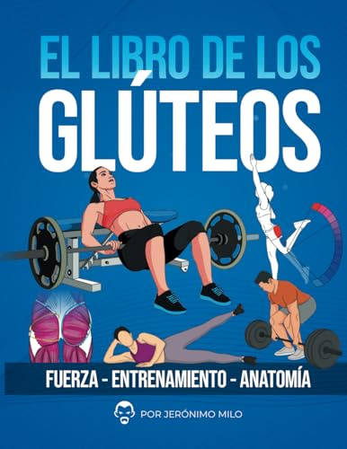 EL LIBRO DE LOS GLUTEOS: Fuerza entrenamiento anatomía (Anatomía funcional del entrenamiento de la Fuerza.)