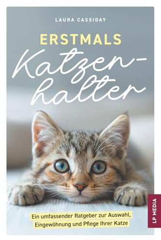 Erstmals Katzenhalter: Ein umfassender Ratgeber zur Auswahl, Eingewöhnung und Pflege Ihrer Katze