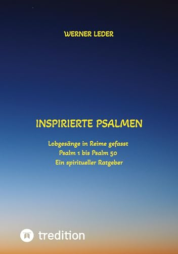 Inspirierte Psalmen / Gott spricht noch heut in unser Leben hinein: Lobgesänge in Reime gefasst / Psalm 1 bis Psalm 50 / Ein spiritueller Ratgeber