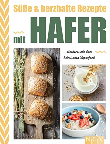 Süße & herzhafte Rezepte mit Hafer: Leckeres mit dem heimischen Superfood. 50 gesunde Hafer-Rezpte
