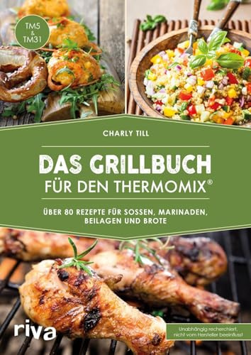 Das Grillbuch für den Thermomix®: Über 80 Rezepte für Soßen, Marinaden, Beilagen und Brote (Kochbücher für den Thermomix)