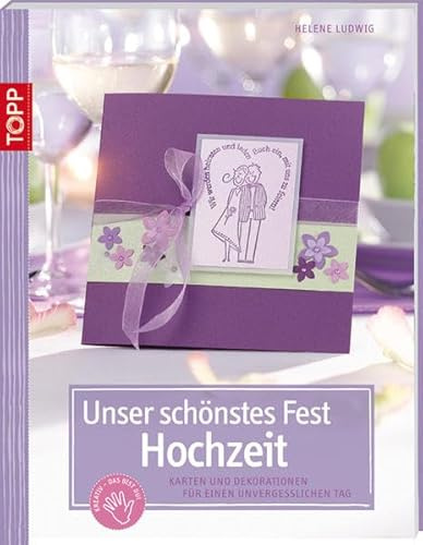 Unser schönstes Fest - Hochzeit: Karten und Dekorationen für einen unvergesslichen Tag