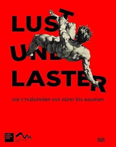 Lust und Laster: Die sieben Todsünden von Dürer bis Nauman: Katalog zur Ausstellung im Kunstmuseum Bern und Zentrum Paul Klee, Bern, 2010/2011. Die 7 Todsünden von Dürer bis Nauman